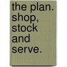 The Plan. Shop, Stock And Serve. by Jessica Tinkler