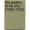 The Poetry Of He Zhu (1052-1152) by Stuart H. Sargent