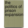 The Politics Of Prison Expansion door Joseph Dillon Davey