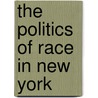 The Politics Of Race In New York door Phyllis F. Field