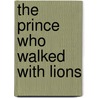 The Prince Who Walked With Lions by Elizabeth Laird