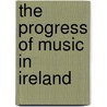 The Progress Of Music In Ireland door Harry White