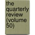 The Quarterly Review (Volume 50)