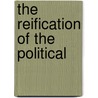The Reification Of The Political by Anita S. Chari