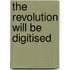 The Revolution Will Be Digitised