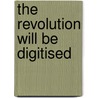 The Revolution Will Be Digitised door Heather Brooke