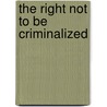 The Right Not To Be Criminalized door Dennis J. Baker