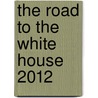 The Road To The White House 2012 by Stephen J. Wayne