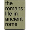 The Romans: Life In Ancient Rome by Liz Sonneborn
