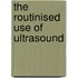 The Routinised Use Of Ultrasound