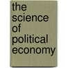 The Science Of Political Economy door George Henry