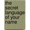The Secret Language Of Your Name by Ursula Kolecki
