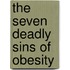 The Seven Deadly Sins Of Obesity
