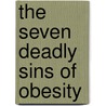 The Seven Deadly Sins Of Obesity by Jane Dixon