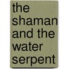 The Shaman And The Water Serpent door Jennifer Owings Dewey