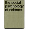 The Social Psychology Of Science by William R. Shadish