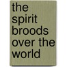 The Spirit Broods Over The World door George A. Maloney