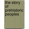 The Story of Prehistoric Peoples by Philip Brookes