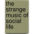 The Strange Music Of Social Life