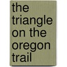 The Triangle on the Oregon Trail door Jack Miller