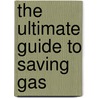 The Ultimate Guide to Saving Gas door Pete C. Schultz
