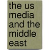 The Us Media And The Middle East by Yahya R. Kamalipour