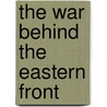 The War Behind The Eastern Front by Alexander Hill