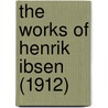 The Works Of Henrik Ibsen (1912) by Henrik Johan Ibsen