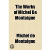 The Works Of Michel De Montaigne door Michel De Montaigne