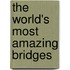 The World's Most Amazing Bridges