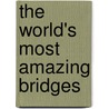 The World's Most Amazing Bridges door Michael Hurley