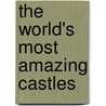 The World's Most Amazing Castles door Anne Weil