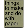Things To Make And Do With Paper by Stephanie Turnball