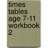 Times Tables Age 7-11 Workbook 2