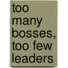 Too Many Bosses, Too Few Leaders by Rajeev Peshwaria