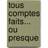 Tous Comptes Faits... Ou Presque