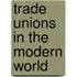 Trade Unions In The Modern World