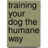 Training Your Dog The Humane Way door Alana Stevenson