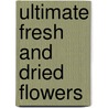 Ultimate Fresh And Dried Flowers door Terence Moore