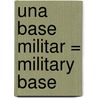 Una Base Militar = Military Base by Peggy Pancella