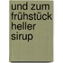 Und zum Frühstück heller Sirup