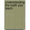Understanding The Math You Teach by Anita C. Burris