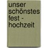 Unser schönstes Fest - Hochzeit