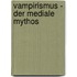 Vampirismus - Der Mediale Mythos