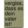 Vergiss, dass es Dein Vater ist! door Elisabeth Schmidt