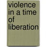 Violence In A Time Of Liberation door Donald L. Donham
