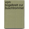 Vom Bügelbrett Zur Buschtrommel by Dietrich Boelling
