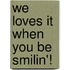 We Loves It When You Be Smilin'!