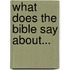 What Does The Bible Say About...