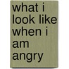 What I Look Like When I Am Angry door Heidi Leigh Johansen